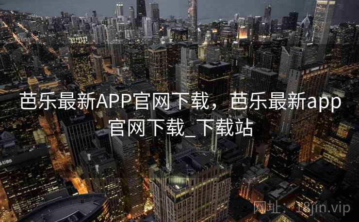 芭乐最新APP官网下载,芭乐最新app官网下载_下载站 芭乐最新APP官网下载,芭乐最新app官网下载_下载站
