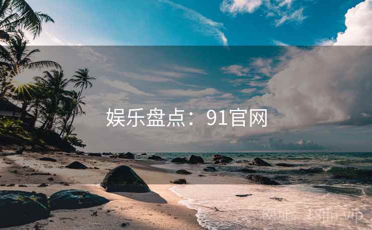 娱乐盘点:91官网 娱乐盘点:91官网