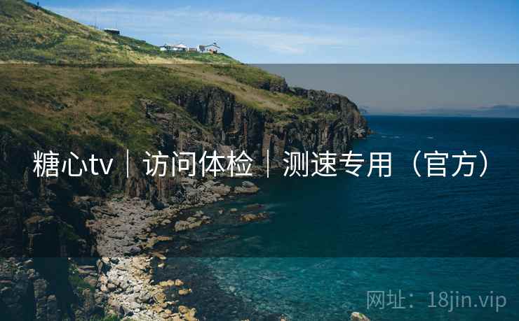 糖心tv|访问体检|测速专用(官方) 糖心tv|访问体检|测速专用(官方)